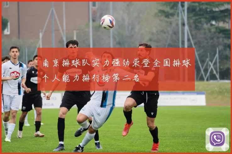 南京排球队实力强劲荣登全国排球个人能力排行榜第二名