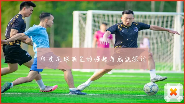印度足球明星的崛起与成就探讨