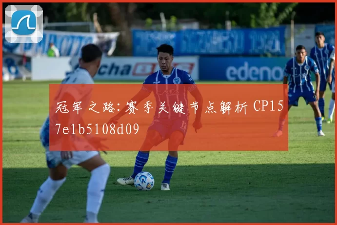 冠军之路:赛季关键节点解析 CP157e1b5108d09