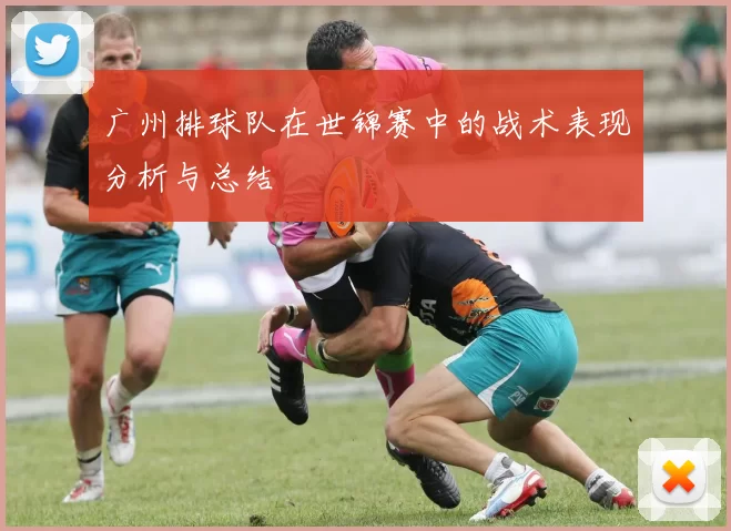 广州排球队在世锦赛中的战术表现分析与总结