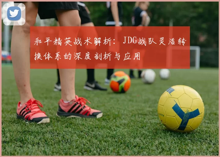 和平精英战术解析：JDG战队灵活转换体系的深度剖析与应用