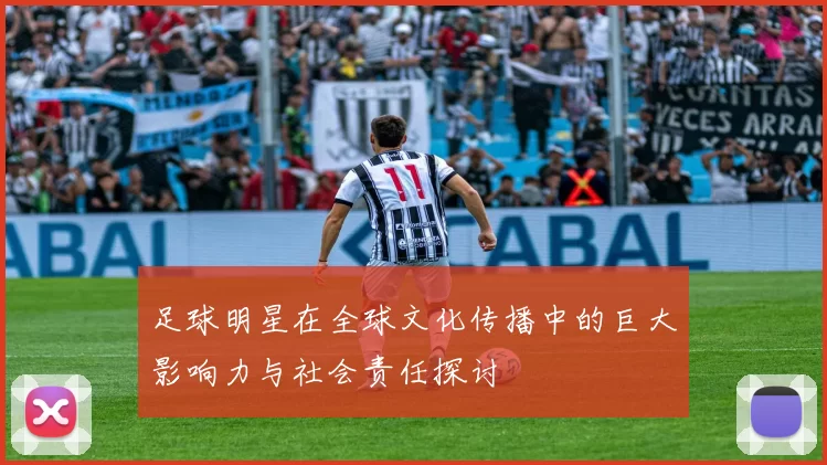 足球明星在全球文化传播中的巨大影响力与社会责任探讨