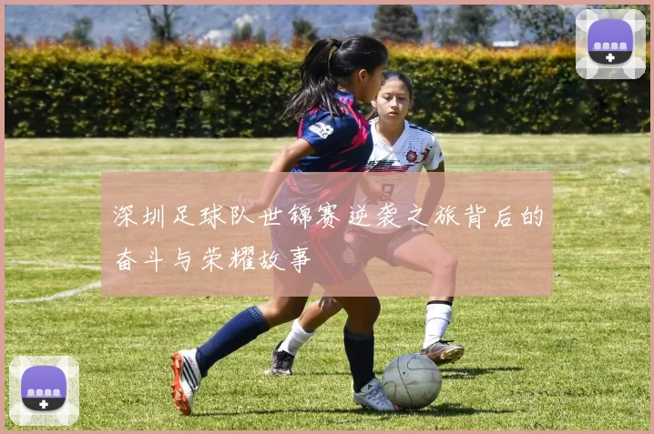 深圳足球队世锦赛逆袭之旅背后的奋斗与荣耀故事