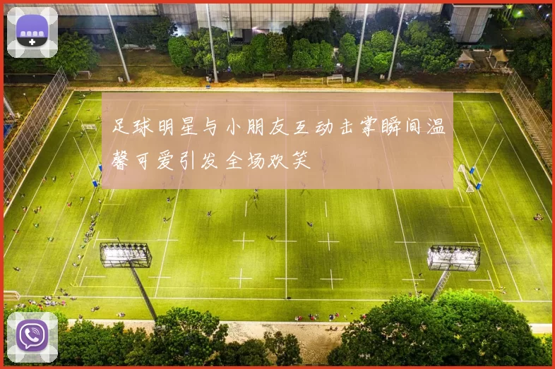 足球明星与小朋友互动击掌瞬间温馨可爱引发全场欢笑