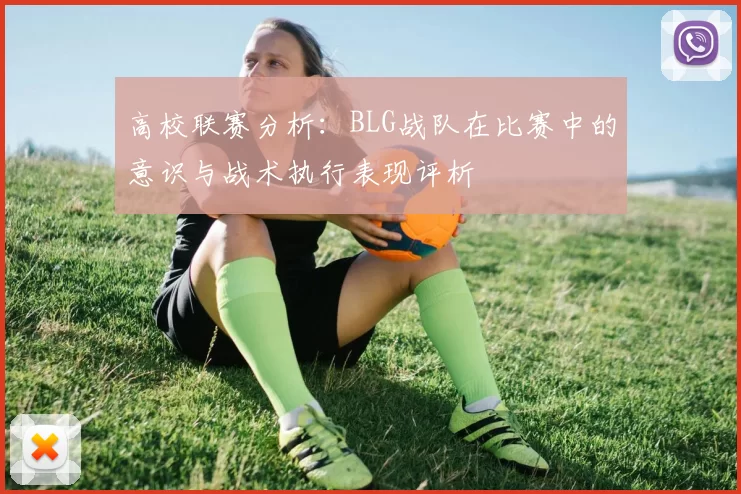 高校联赛分析：BLG战队在比赛中的意识与战术执行表现评析