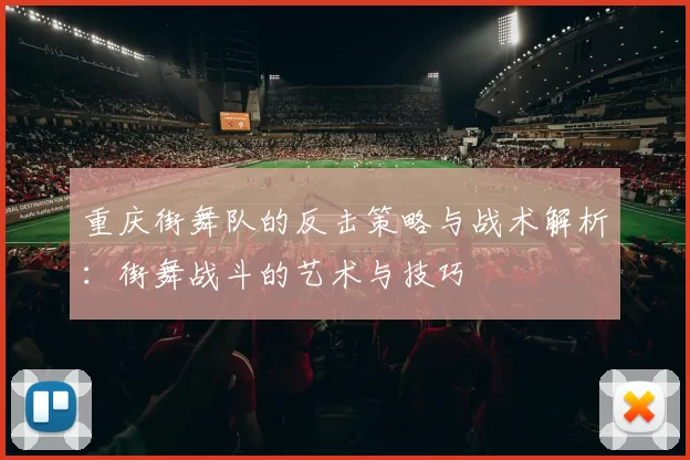 重庆街舞队的反击策略与战术解析：街舞战斗的艺术与技巧