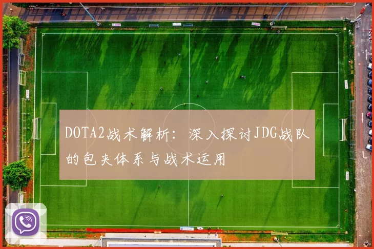 DOTA2战术解析：深入探讨JDG战队的包夹体系与战术运用